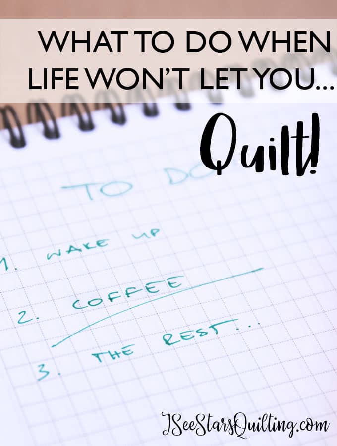 What to do when life won't let you quilt