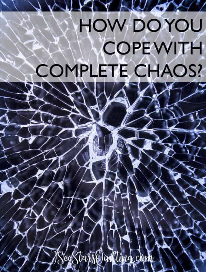 How do you cope with complete chaos