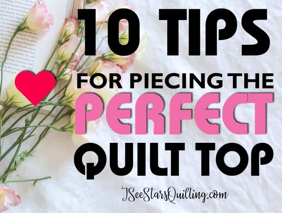 10 Tips for Piecing the Perfect Quilt Top! - These tips are essential for growing your quilting skills and getting your quilting to that next level. 