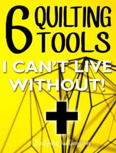 These are 6 Quilting tools that I can't live without in my sewing room!