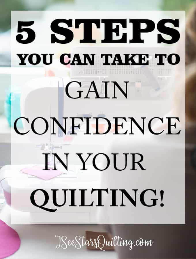 5 steps you can take to gain confidence in your quilting skills - Not feeling like you're all that great? implement these 5 steps to get better!