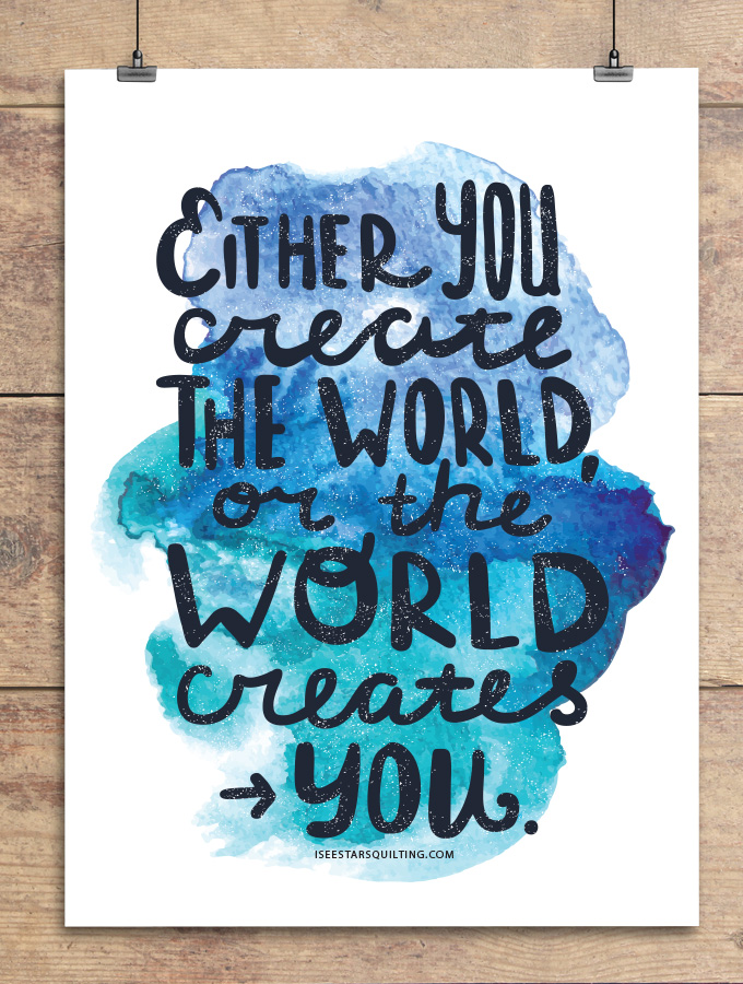 Either you create the world or the world creates you - Printable from ISeeStarsQuilting Modern Quilting