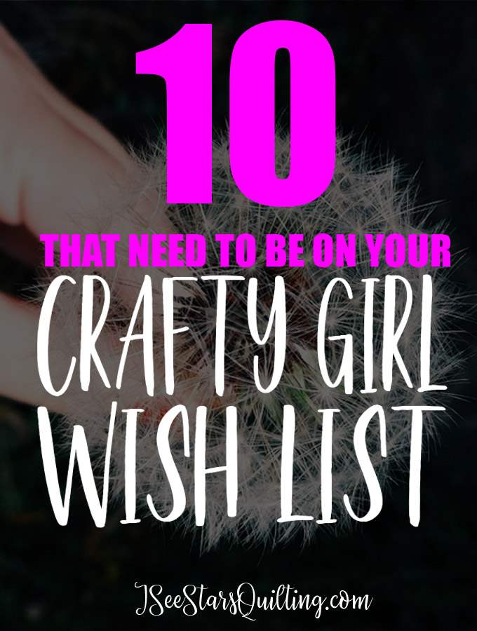 Top 10 things you should have your crafty girl wish list are absolute must haves for the quilter/sewist! Make sure you don't miss anything!